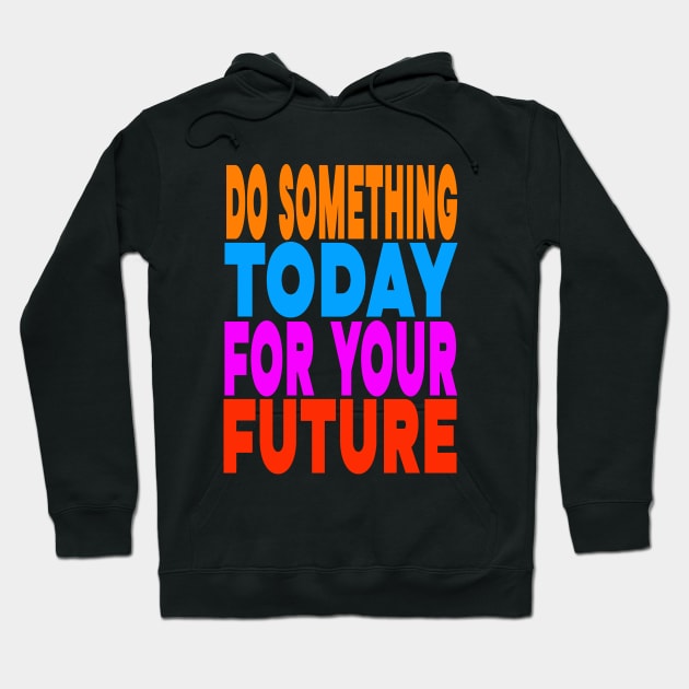 Do something today for your future Hoodie by Evergreen Tee